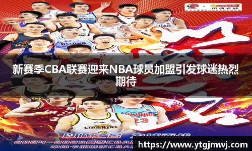新赛季CBA联赛迎来NBA球员加盟引发球迷热烈期待